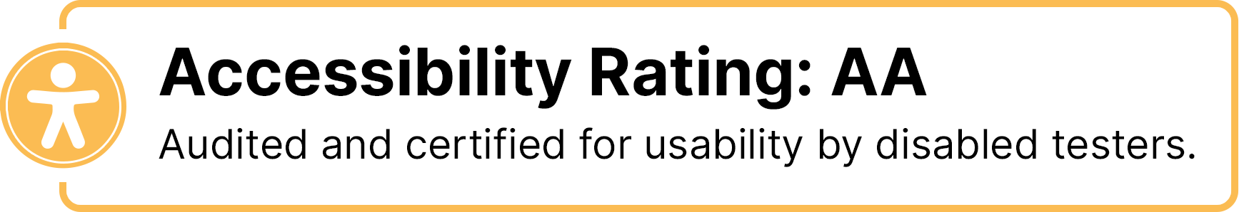 Accessibility Rating: AA, Audited and certified for
   usability by disabled testers.